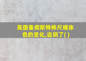 英国曼彻斯特桦尺蠖体色的变化,说明了( )